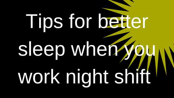 Tips For Better Sleep When You Work Night Shift